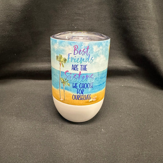 12 oz Wine Tumbler - Best Friends Are the Sisters We Choose For Ourselves